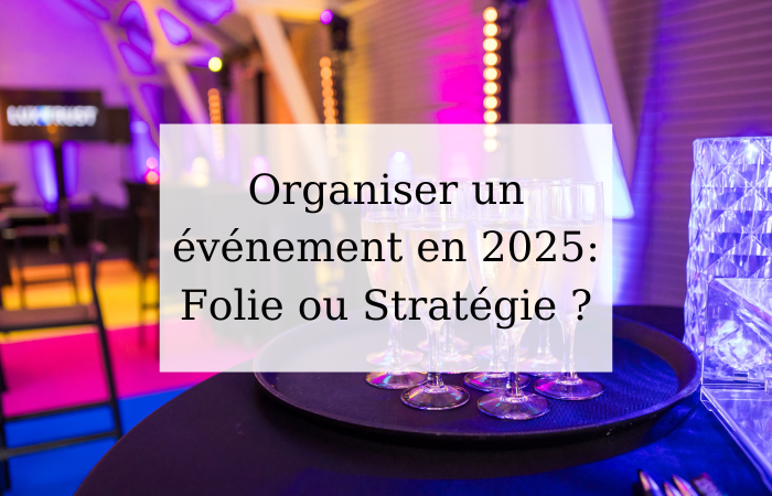 Lire la suite à propos de l’article Organiser un événement en 2025 : Folie ou Stratégie ?
